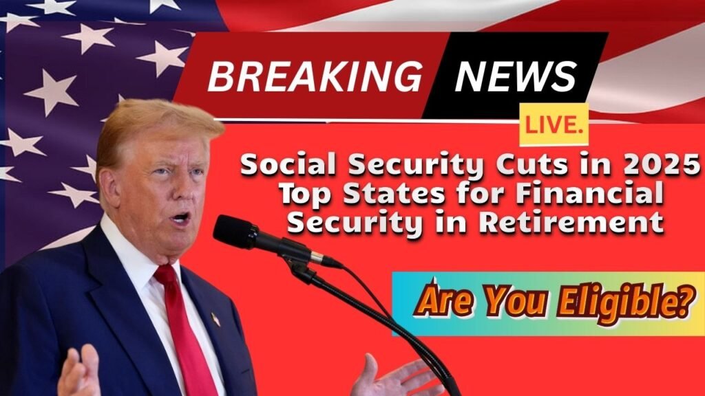 Social Security Cuts in 2025 – Top States for Financial Security in Retirement!