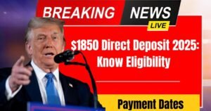 $1850 Direct Deposit 2025: Know Eligibility & Payment Dates