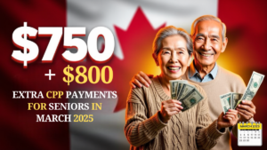 Canada’s $750 + $800 Extra CPP Payments for Seniors in March 2025 – Benefit Dates & Eligibility