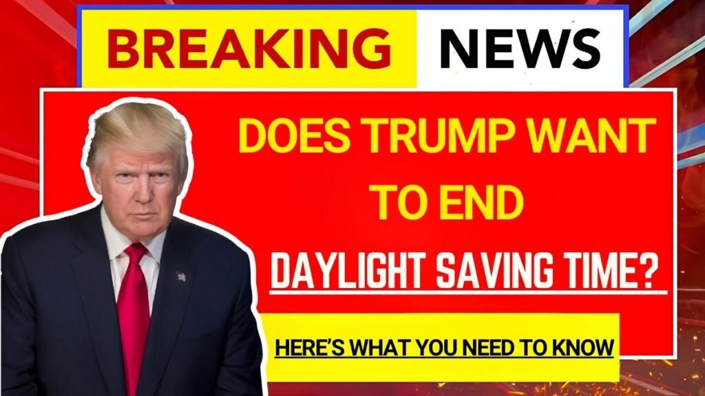 Does Trump Want to End Daylight Saving Time? Here’s What You Need to Know