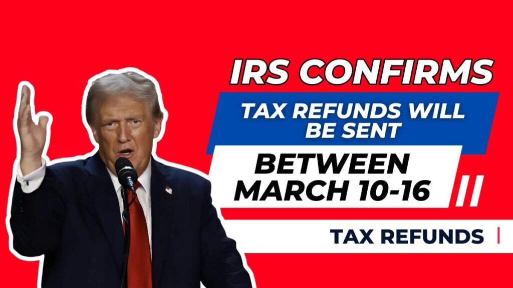 IRS Confirms Tax Refunds Will Be Sent Between March 10-16