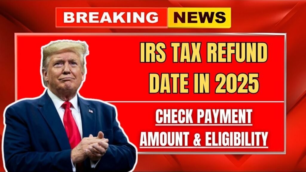 IRS Tax Refund Date in 2025: Check Payment Amount & Eligibility