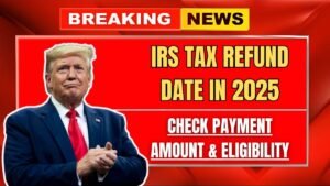 IRS Tax Refund Date in 2025: Check Payment Amount & Eligibility