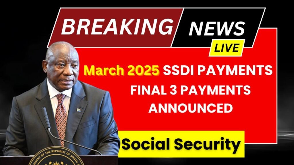 March 2025 SSDI Payments Final 3 Payments Announced by Social Security