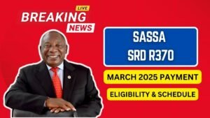 SASSA SRD R370 March 2025 Payment: Eligibility & Schedule