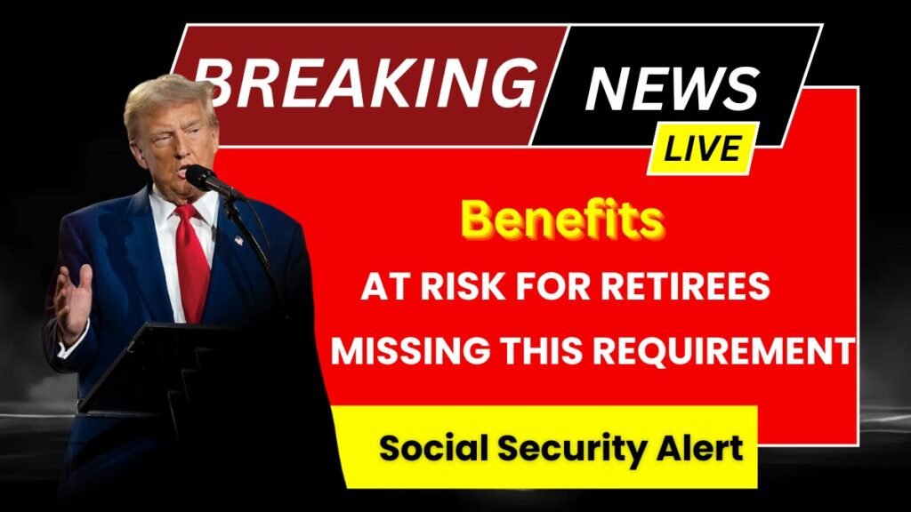 Social Security Alert Benefits at Risk for Retirees Missing This Requirement