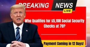 Who Qualifies for $5,108 Social Security Checks at 70? Payment Coming in 12 Days!